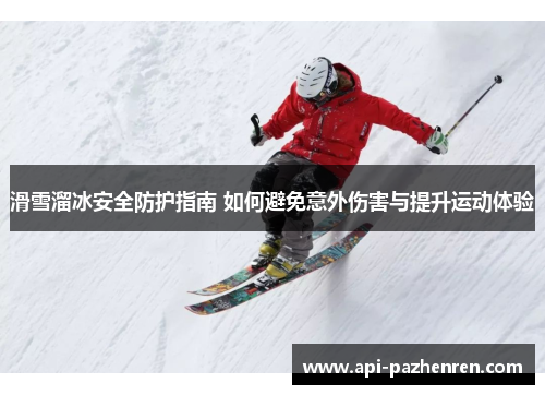 滑雪溜冰安全防护指南 如何避免意外伤害与提升运动体验
