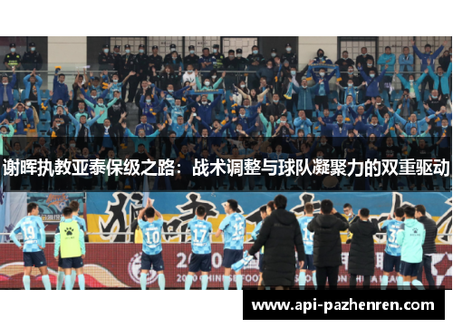 谢晖执教亚泰保级之路：战术调整与球队凝聚力的双重驱动