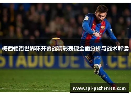 梅西领衔世界杯开幕战精彩表现全面分析与战术解读
